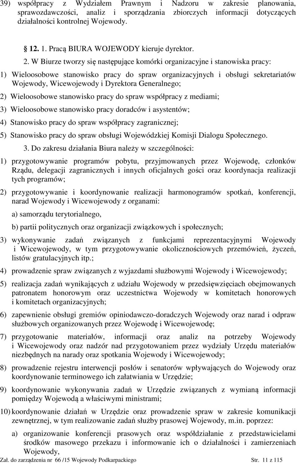 W Biurze tworzy się następujące komórki organizacyjne i stanowiska pracy: 1) Wieloosobowe stanowisko pracy do spraw organizacyjnych i obsługi sekretariatów Wojewody, Wicewojewody i Dyrektora