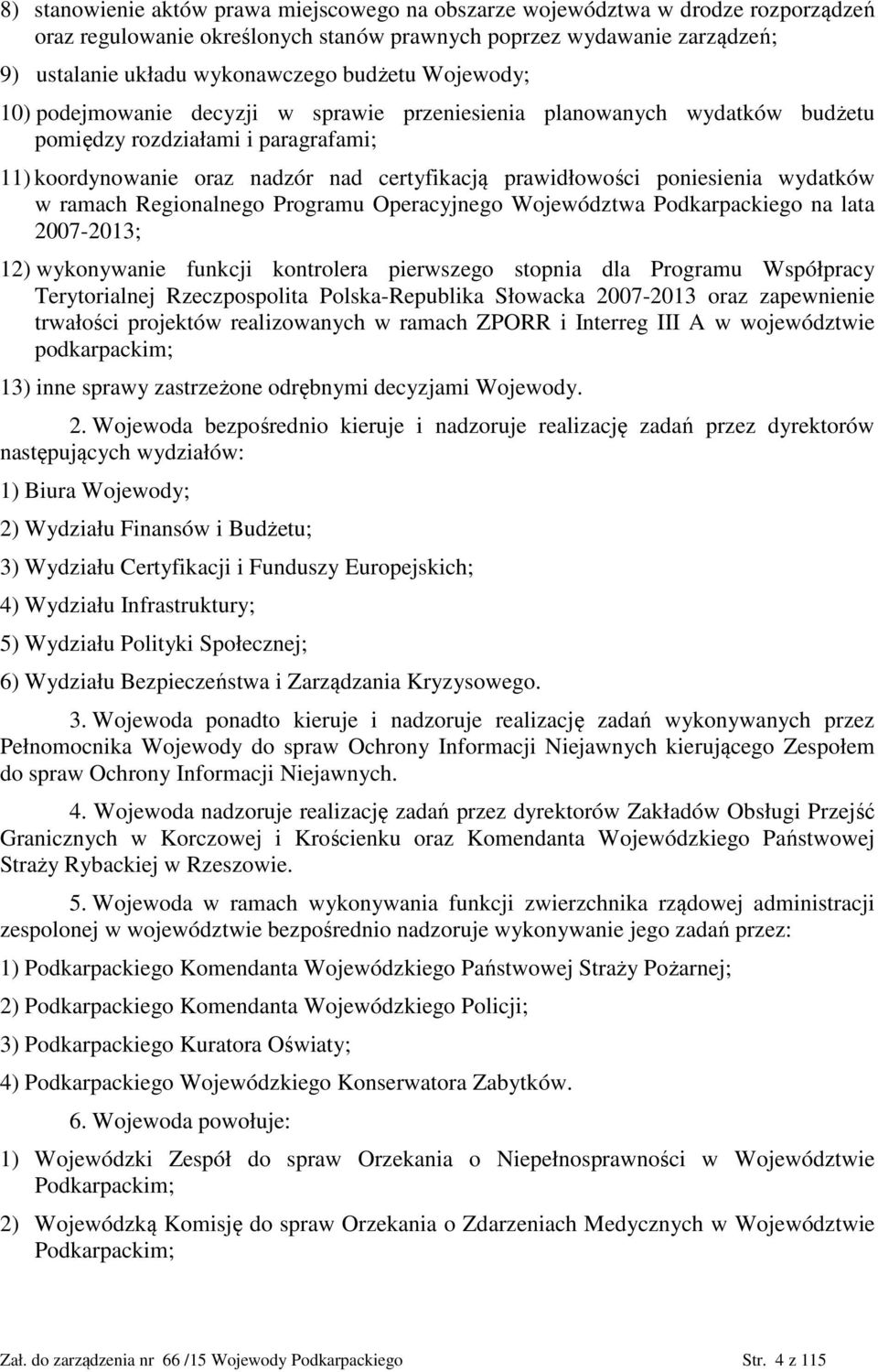 wydatków w ramach Regionalnego Programu Operacyjnego Województwa Podkarpackiego na lata 2007-2013; 12) wykonywanie funkcji kontrolera pierwszego stopnia dla Programu Współpracy Terytorialnej