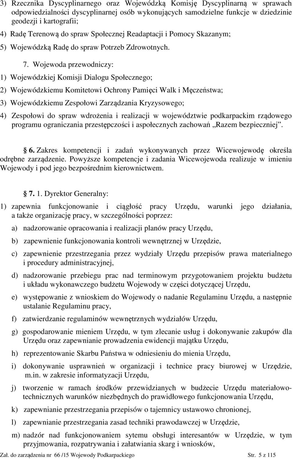 Wojewoda przewodniczy: 1) Wojewódzkiej Komisji Dialogu Społecznego; 2) Wojewódzkiemu Komitetowi Ochrony Pamięci Walk i Męczeństwa; 3) Wojewódzkiemu Zespołowi Zarządzania Kryzysowego; 4) Zespołowi do