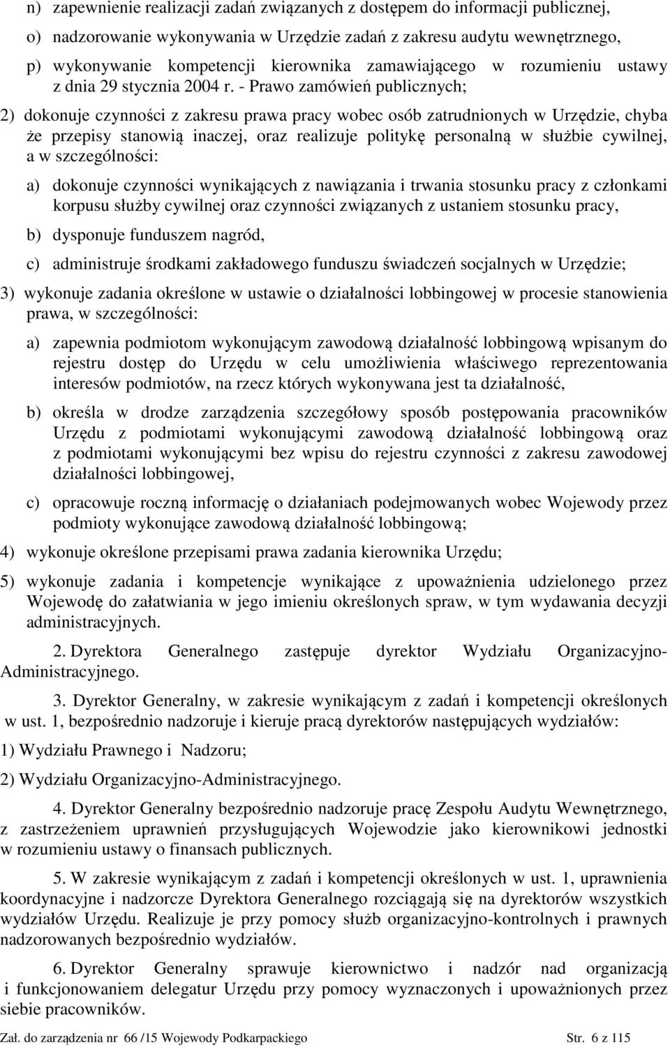 - Prawo zamówień publicznych; 2) dokonuje czynności z zakresu prawa pracy wobec osób zatrudnionych w Urzędzie, chyba że przepisy stanowią inaczej, oraz realizuje politykę personalną w służbie