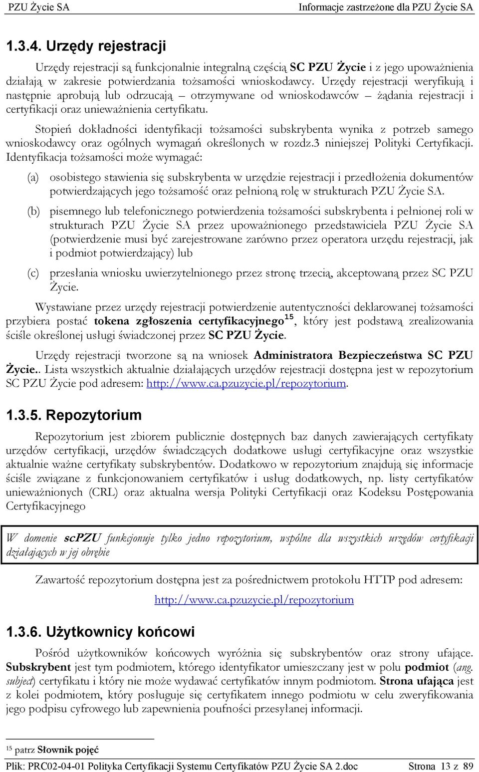 Stopień dokładności identyfikacji tożsamości subskrybenta wynika z potrzeb samego wnioskodawcy oraz ogólnych wymagań określonych w rozdz.3 niniejszej Polityki Certyfikacji.