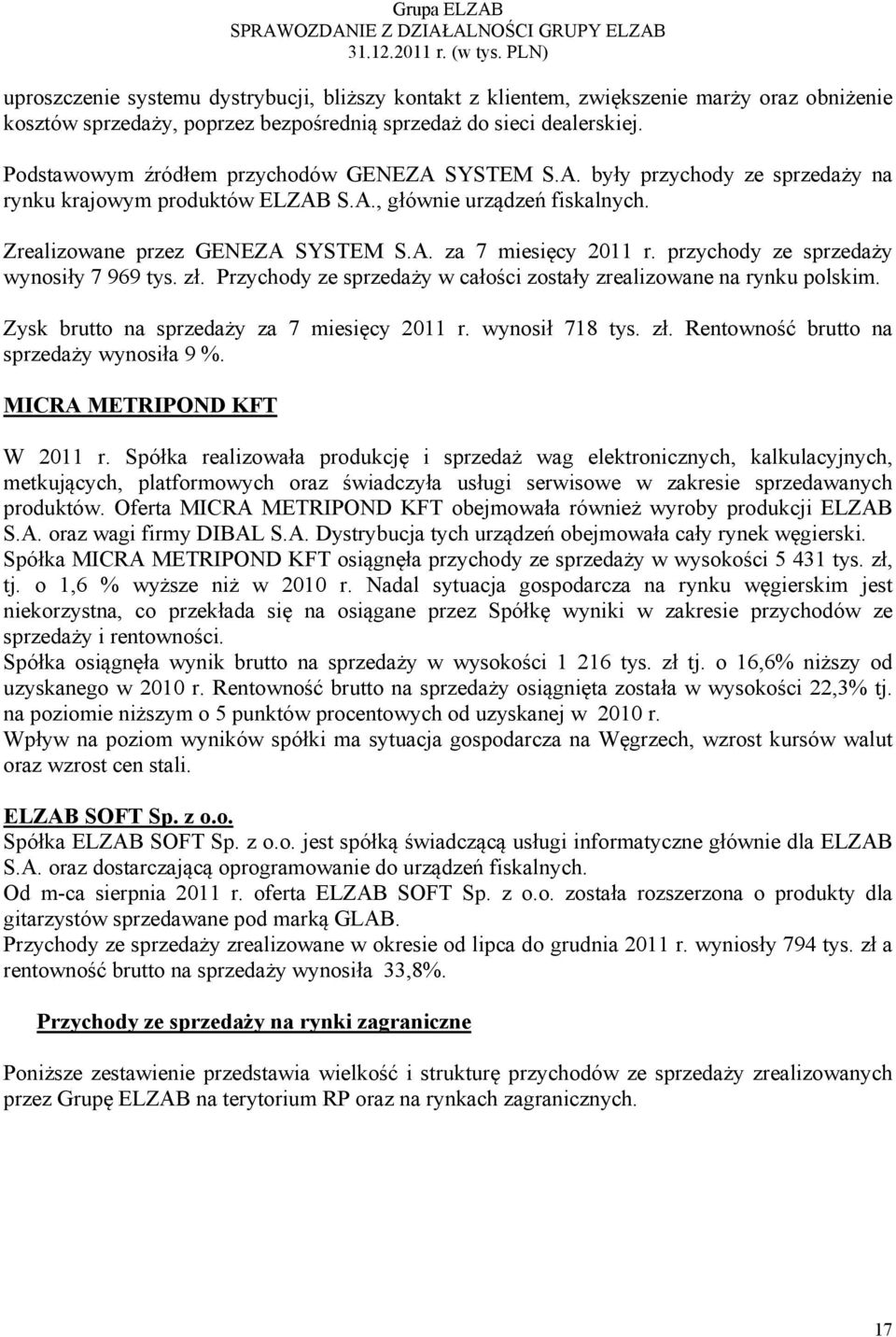 przychody ze sprzedaży wynosiły 7 969 tys. zł. Przychody ze sprzedaży w całości zostały zrealizowane na rynku polskim. Zysk brutto na sprzedaży za 7 miesięcy 2011 r. wynosił 718 tys. zł. Rentowność brutto na sprzedaży wynosiła 9 %.