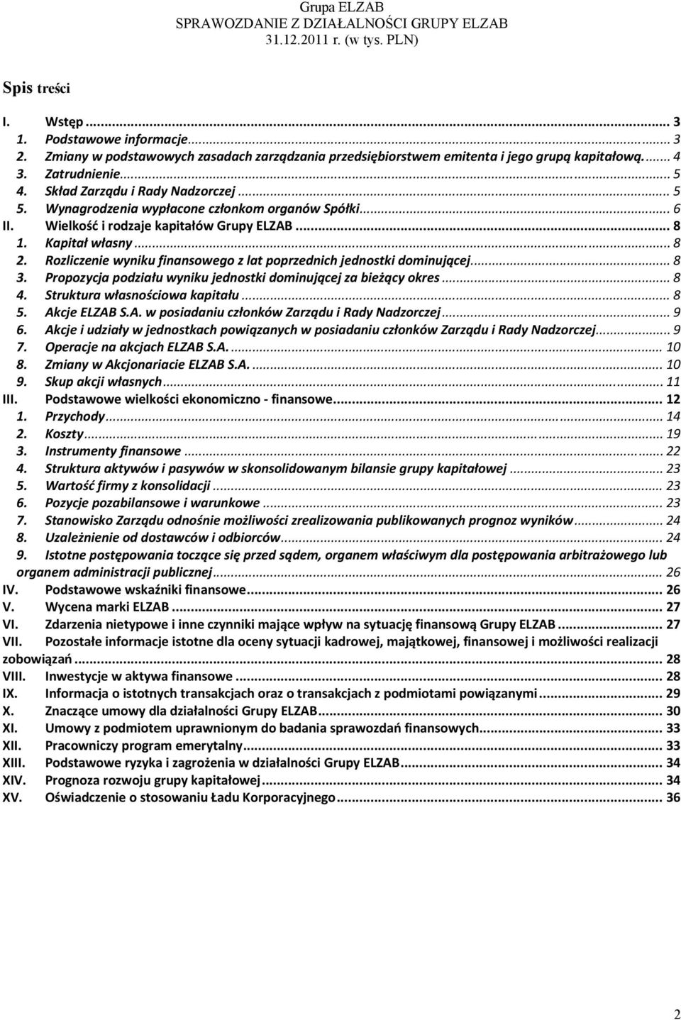 Rozliczenie wyniku finansowego z lat poprzednich jednostki dominującej... 8 3. Propozycja podziału wyniku jednostki dominującej za bieżący okres... 8 4. Struktura własnościowa kapitału... 8 5.