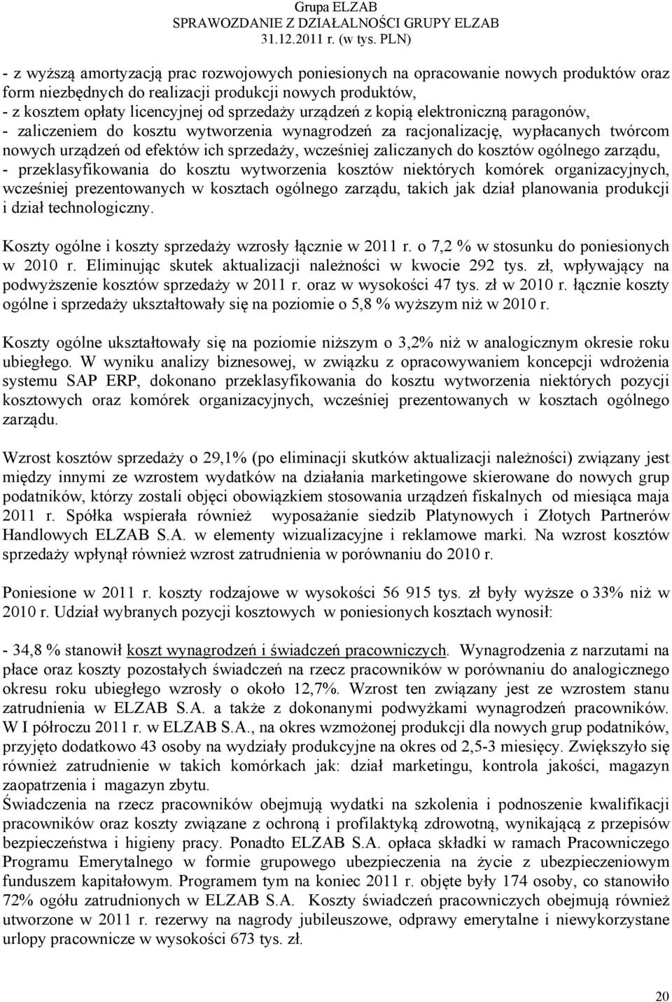 kosztów ogólnego zarządu, - przeklasyfikowania do kosztu wytworzenia kosztów niektórych komórek organizacyjnych, wcześniej prezentowanych w kosztach ogólnego zarządu, takich jak dział planowania