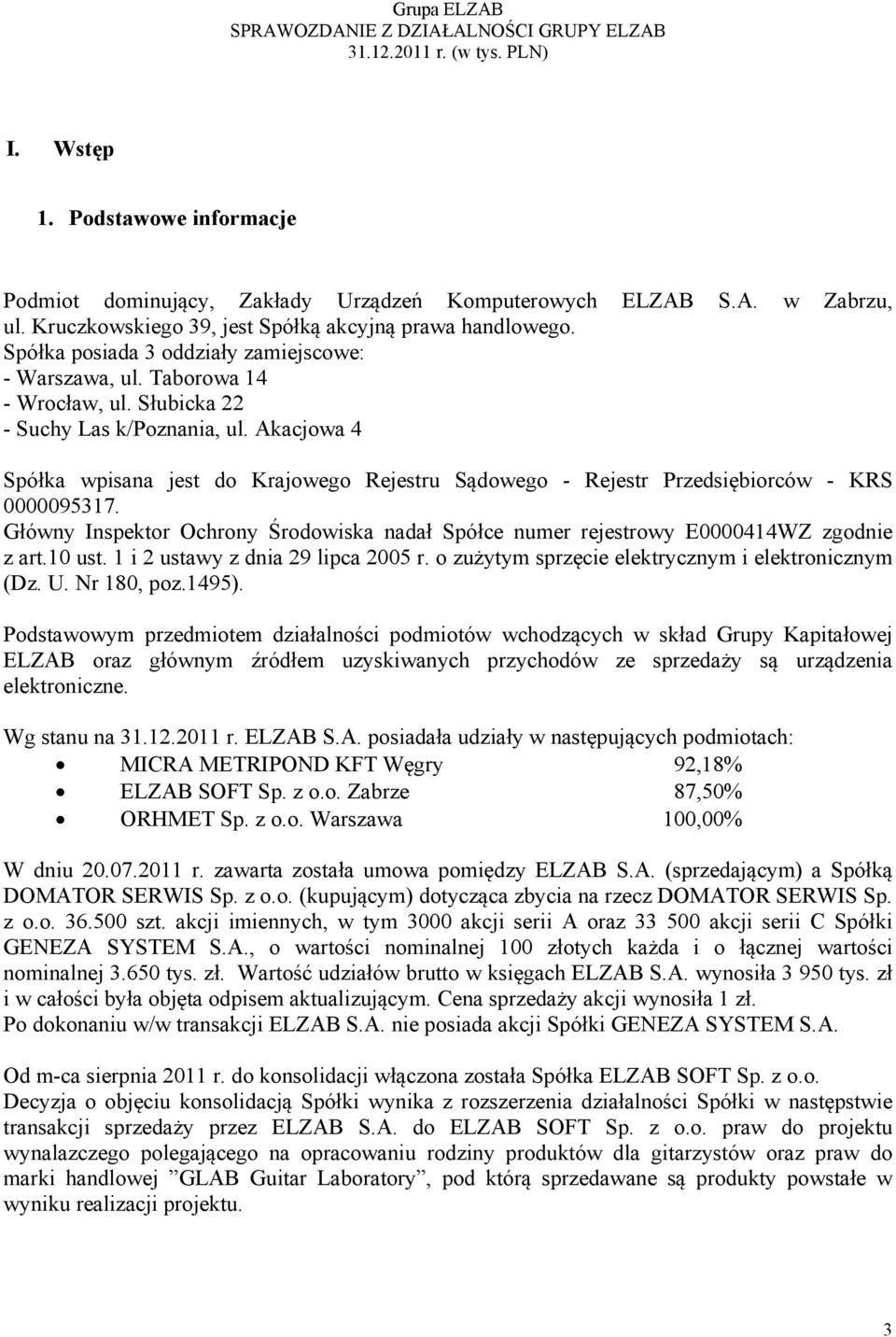 Akacjowa 4 Spółka wpisana jest do Krajowego Rejestru Sądowego - Rejestr Przedsiębiorców - KRS 0000095317. Główny Inspektor Ochrony Środowiska nadał Spółce numer rejestrowy E0000414WZ zgodnie z art.