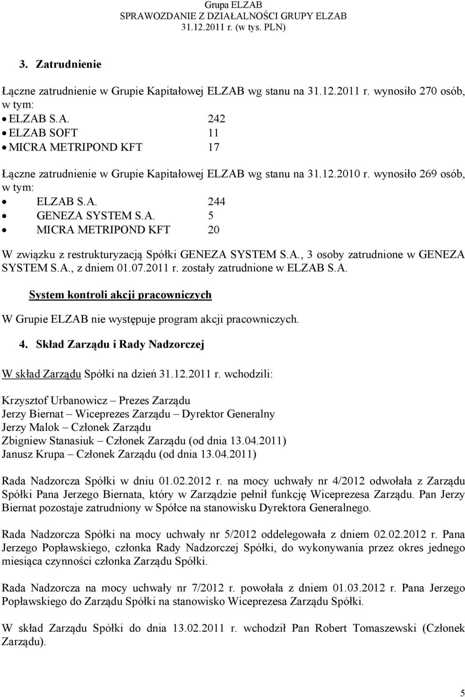 07.2011 r. zostały zatrudnione w ELZAB S.A. System kontroli akcji pracowniczych W Grupie ELZAB nie występuje program akcji pracowniczych. 4.