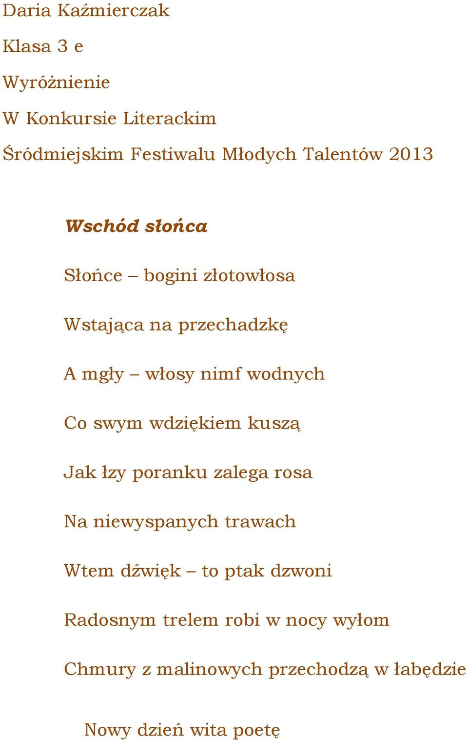 wodnych Co swym wdziękiem kuszą Jak łzy poranku zalega rosa Na niewyspanych trawach Wtem dźwięk to