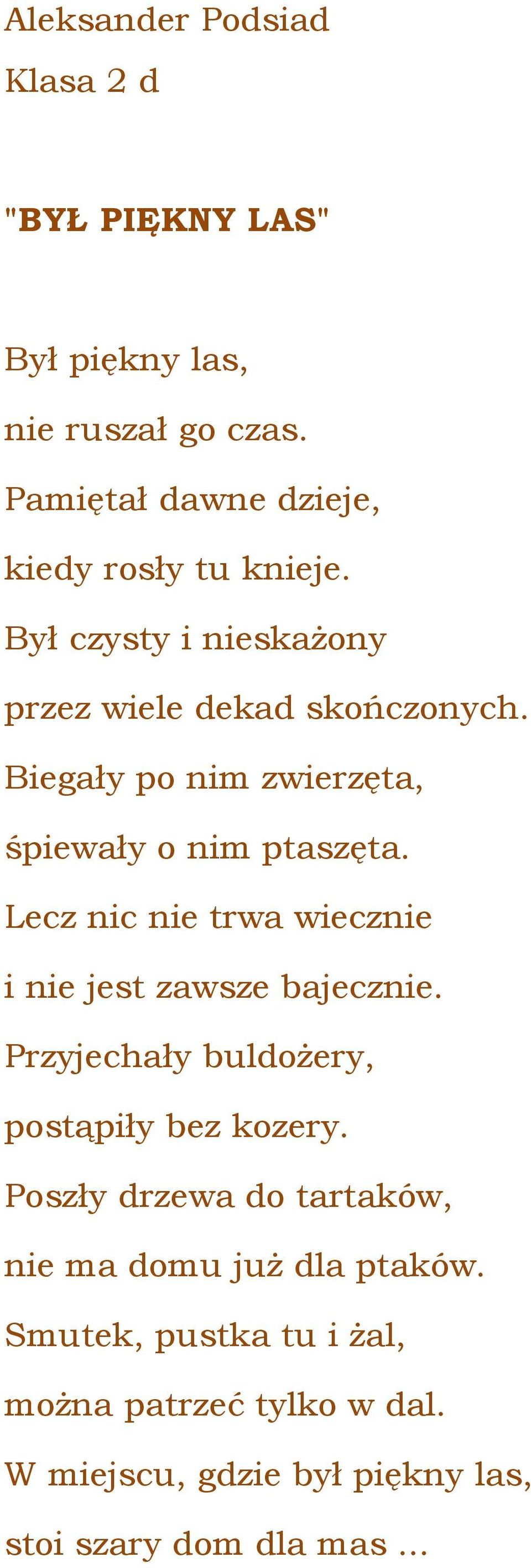 Biegały po nim zwierzęta, śpiewały o nim ptaszęta. Lecz nic nie trwa wiecznie i nie jest zawsze bajecznie.