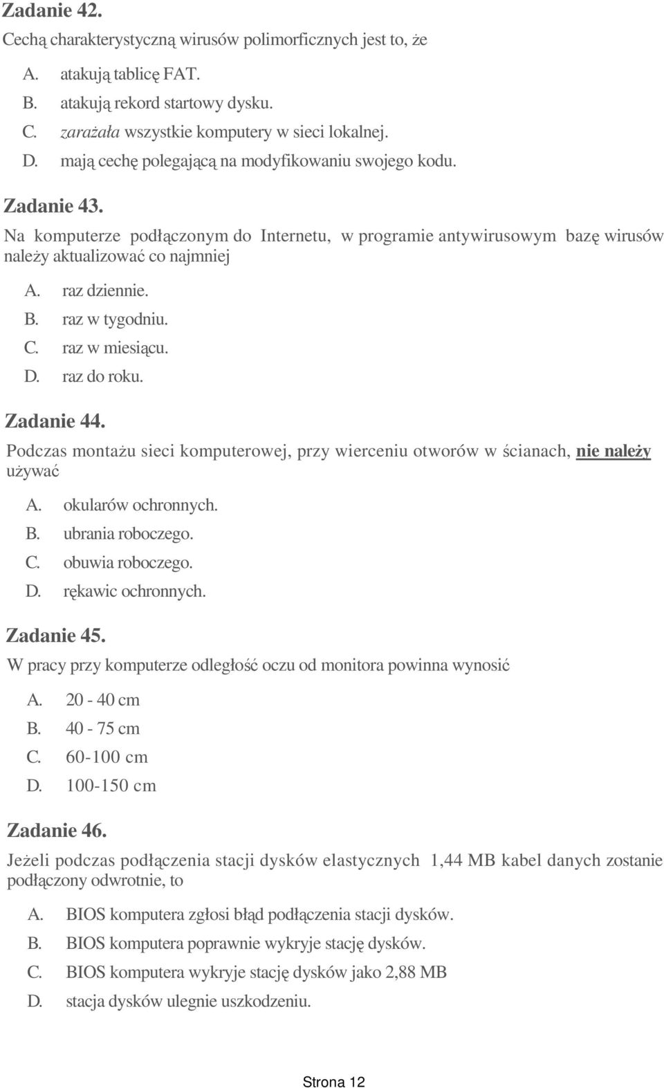 raz w tygodniu. C. raz w miesiącu. D. raz do roku. Zadanie 44. Podczas montaŝu sieci komputerowej, przy wierceniu otworów w ścianach, nie naleŝy uŝywać A. okularów ochronnych. B. ubrania roboczego. C. obuwia roboczego.