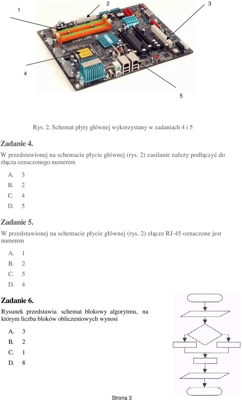 W przedstawionej na schemacie płycie głównej (rys. 2) złącze RJ-45 oznaczone jest numerem A. 1 B. 2 C. 5 D.