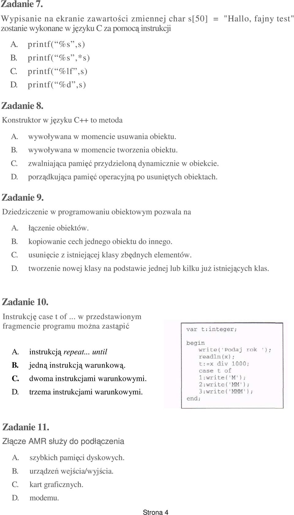 D. porządkująca pamięć operacyjną po usuniętych obiektach. Zadanie 9. Dziedziczenie w programowaniu obiektowym pozwala na A. łączenie obiektów. B. kopiowanie cech jednego obiektu do innego. C.