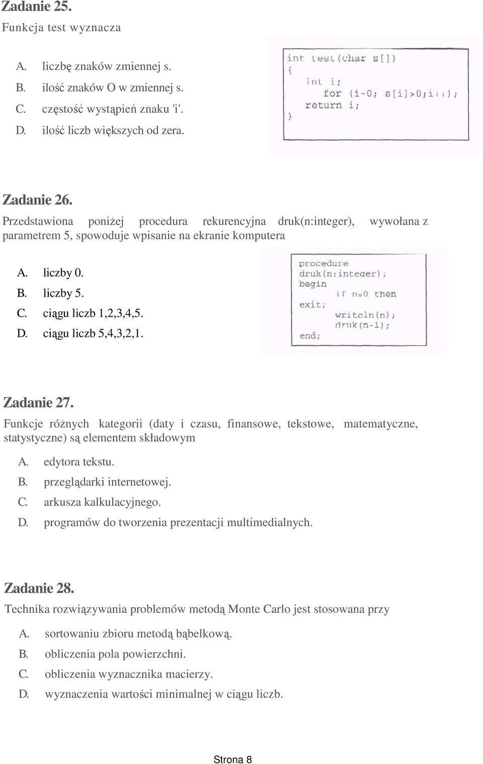 ciągu liczb 5,4,3,2,1. Zadanie 27. Funkcje róŝnych kategorii (daty i czasu, finansowe, tekstowe, matematyczne, statystyczne) są elementem składowym A. edytora tekstu. B. przeglądarki internetowej. C.