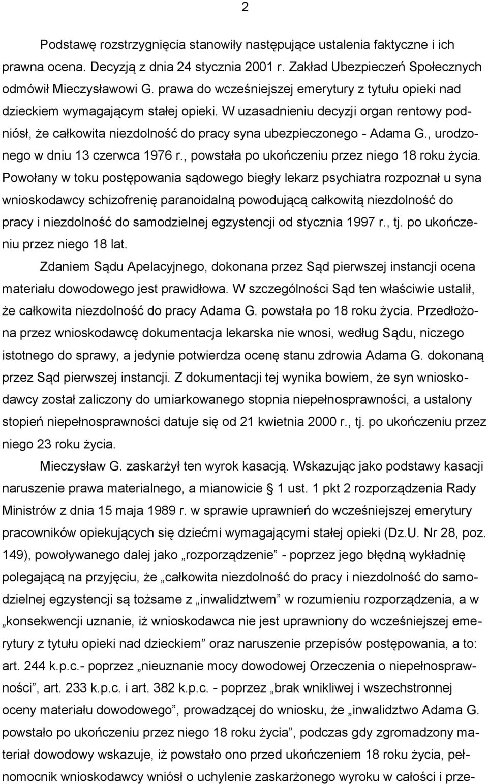 W uzasadnieniu decyzji organ rentowy podniósł, że całkowita niezdolność do pracy syna ubezpieczonego - Adama G., urodzonego w dniu 13 czerwca 1976 r., powstała po ukończeniu przez niego 18 roku życia.