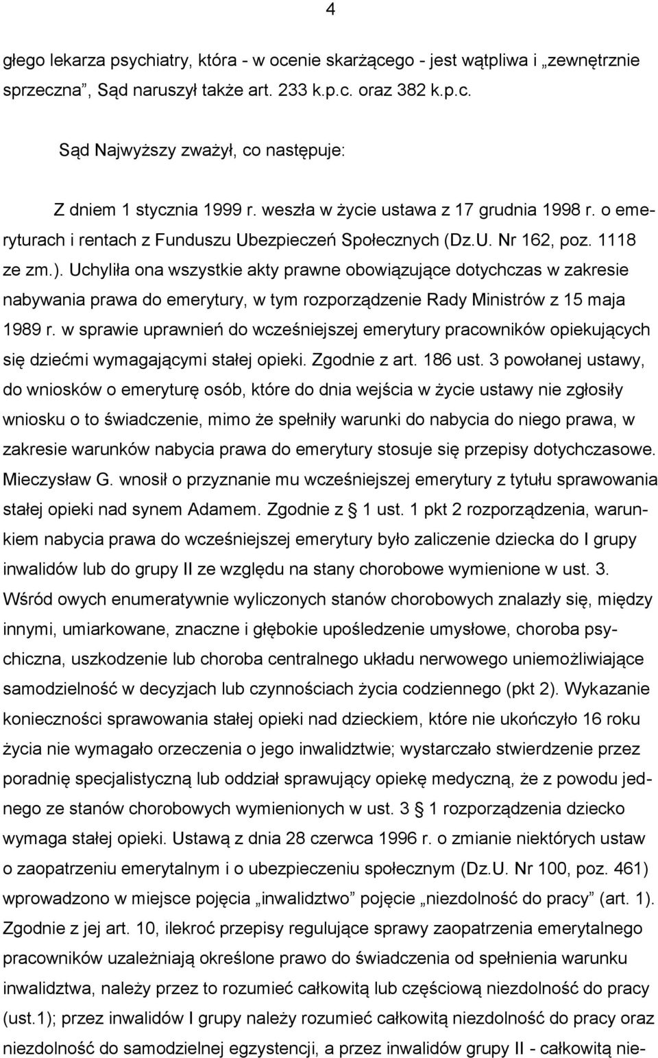 Uchyliła ona wszystkie akty prawne obowiązujące dotychczas w zakresie nabywania prawa do emerytury, w tym rozporządzenie Rady Ministrów z 15 maja 1989 r.