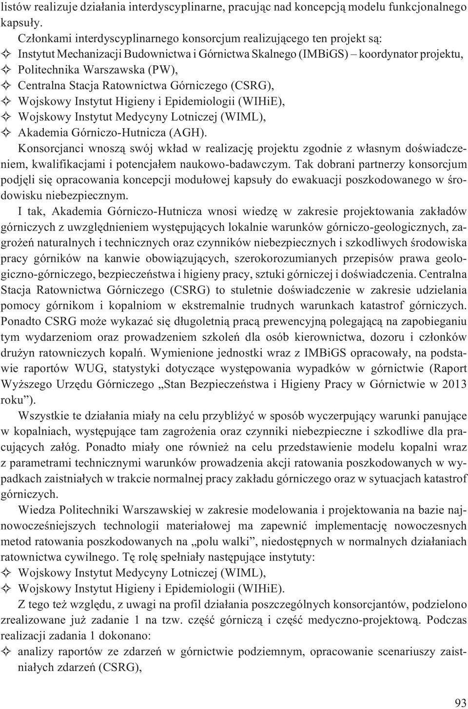 Stacja Ratownictwa Górniczego (CSRG), Wojskowy Instytut Higieny i Epidemiologii (WIHiE), Wojskowy Instytut Medycyny Lotniczej (WIML), Akademia Górniczo-Hutnicza (AGH).