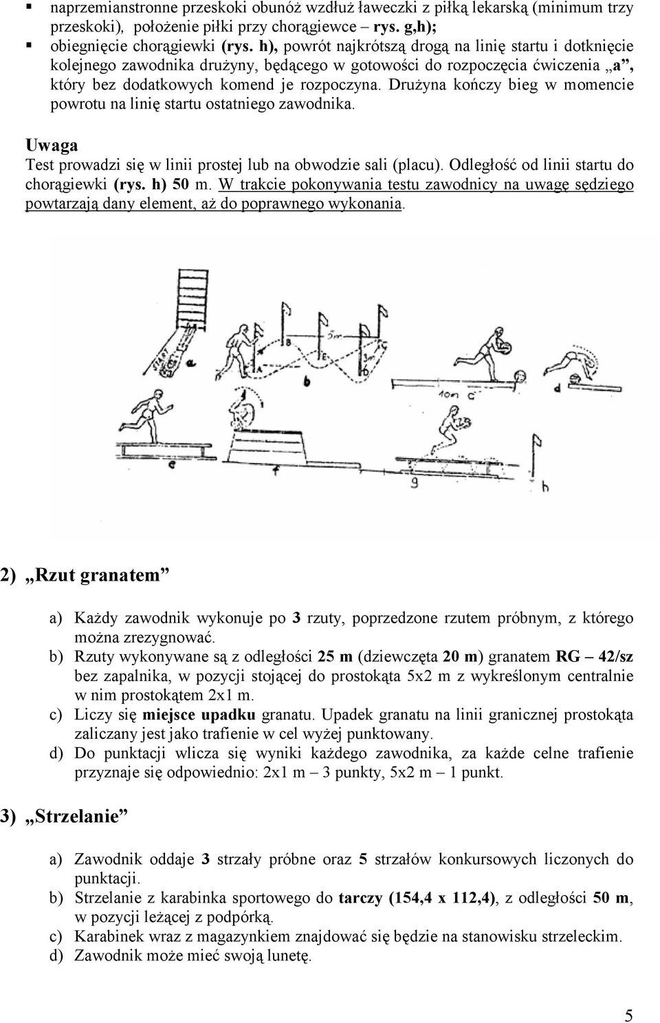 DruŜyna kończy bieg w momencie powrotu na linię startu ostatniego zawodnika. Uwaga Test prowadzi się w linii prostej lub na obwodzie sali (placu). Odległość od linii startu do chorągiewki (rys.