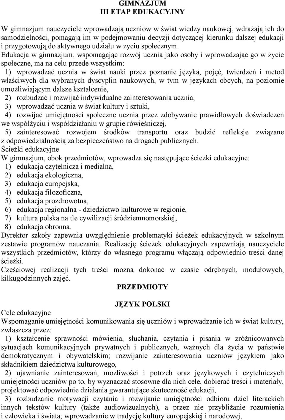 Edukacja w gimnazjum, wspomagając rozwój ucznia jako osoby i wprowadzając go w życie społeczne, ma na celu przede wszystkim: 1) wprowadzać ucznia w świat nauki przez poznanie języka, pojęć, twierdzeń