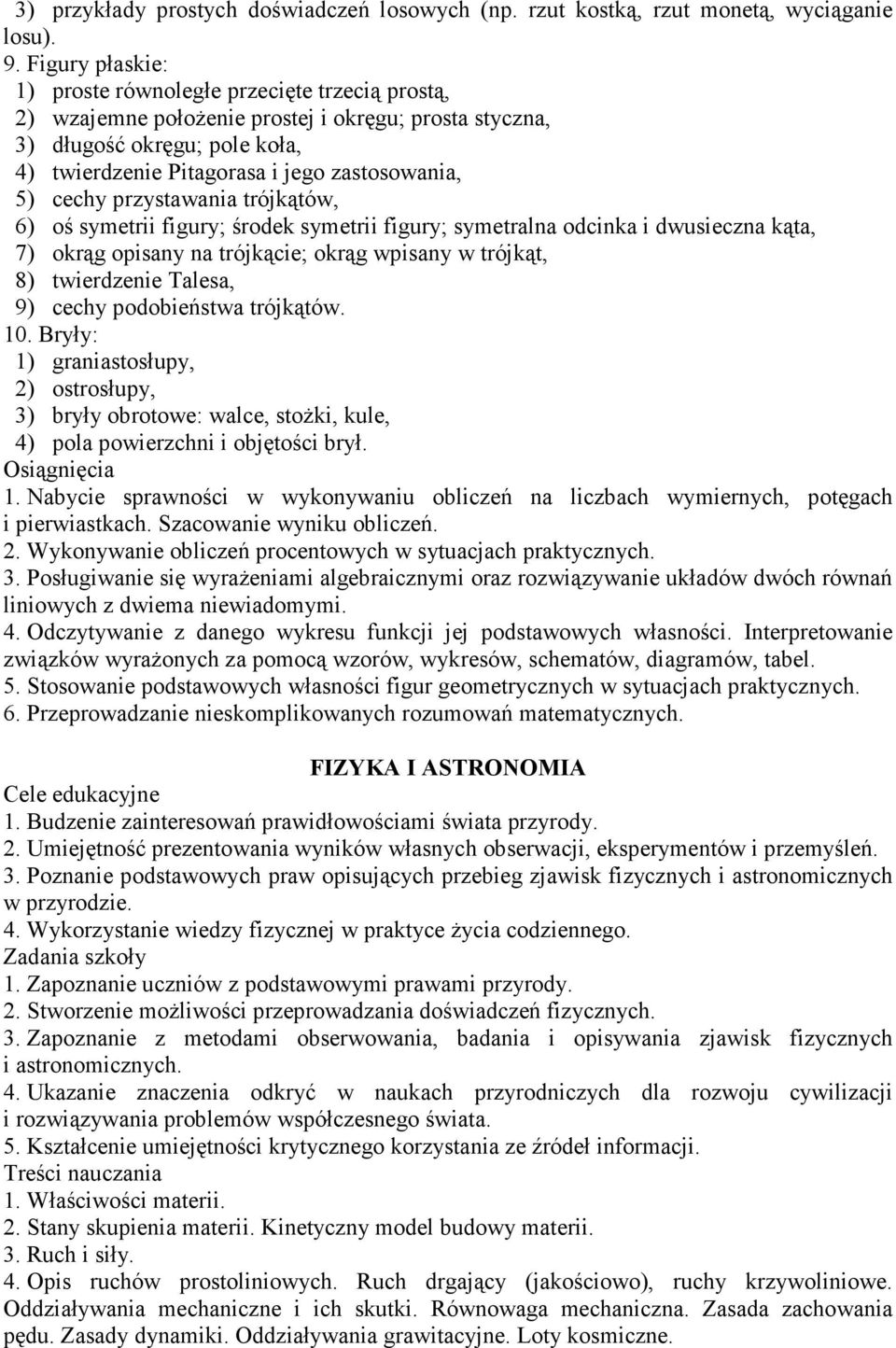 cechy przystawania trójkątów, 6) oś symetrii figury; środek symetrii figury; symetralna odcinka i dwusieczna kąta, 7) okrąg opisany na trójkącie; okrąg wpisany w trójkąt, 8) twierdzenie Talesa, 9)