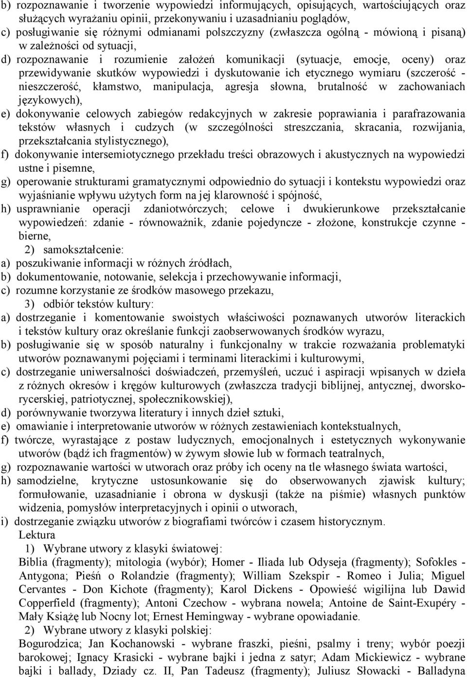 dyskutowanie ich etycznego wymiaru (szczerość - nieszczerość, kłamstwo, manipulacja, agresja słowna, brutalność w zachowaniach językowych), e) dokonywanie celowych zabiegów redakcyjnych w zakresie