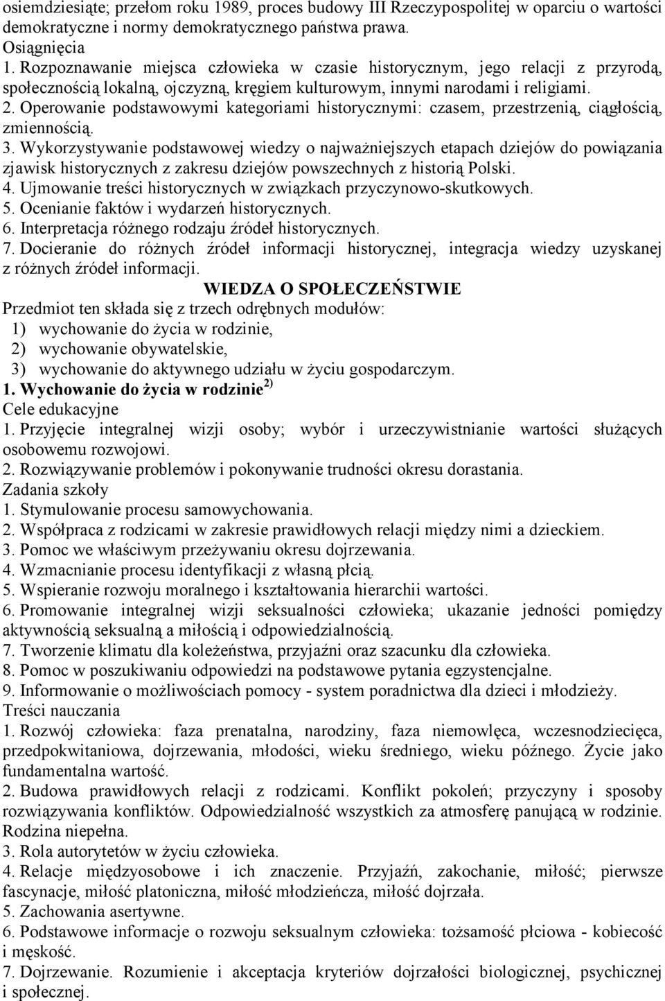 Wykorzystywanie podstawowej wiedzy o najważniejszych etapach dziejów do powiązania zjawisk historycznych z zakresu dziejów powszechnych z historią Polski. 4.