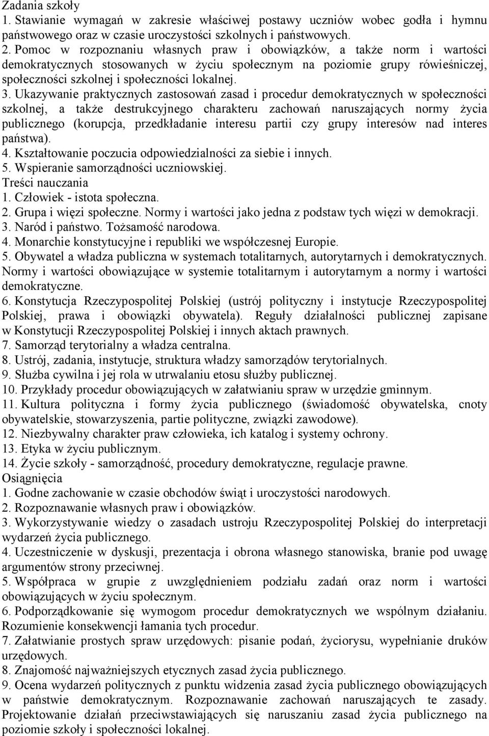 Ukazywanie praktycznych zastosowań zasad i procedur demokratycznych w społeczności szkolnej, a także destrukcyjnego charakteru zachowań naruszających normy życia publicznego (korupcja, przedkładanie