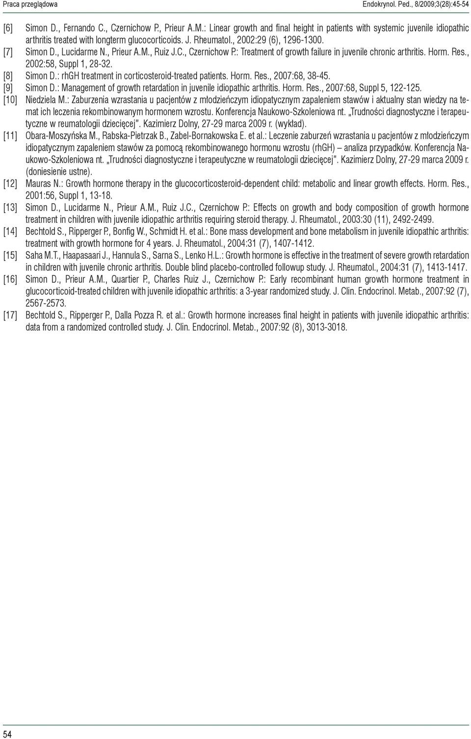 , Prieur A.M., Ruiz J.C., Czernichow P.: Treatment of growth failure in juvenile chronic arthritis. Horm. Res., 2002:58, Suppl 1, 28-32. [8] Simon D.