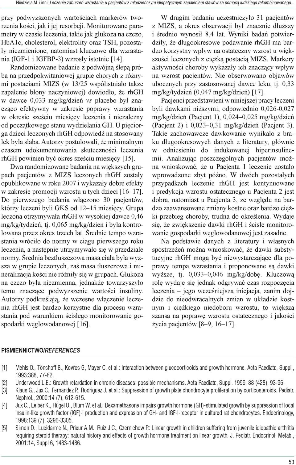 Monitorowane parametry w czasie leczenia, takie jak glukoza na czczo, HbA1c, cholesterol, elektrolity oraz TSH, pozostały niezmienione, natomiast kluczowe dla wzrastania (IGF-1 i IGFBP-3) wzrosły