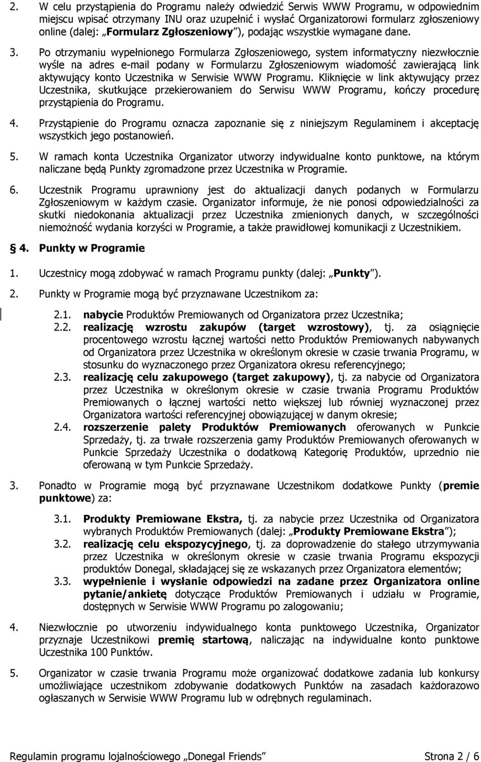 Po otrzymaniu wypełnionego Formularza Zgłoszeniowego, system informatyczny niezwłocznie wyśle na adres e-mail podany w Formularzu Zgłoszeniowym wiadomość zawierającą link aktywujący konto Uczestnika