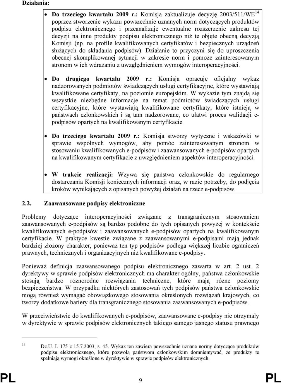 decyzji na inne produkty podpisu elektronicznego niż te objęte obecną decyzją Komisji (np. na profile kwalifikowanych certyfikatów i bezpiecznych urządzeń służących do składania podpisów).