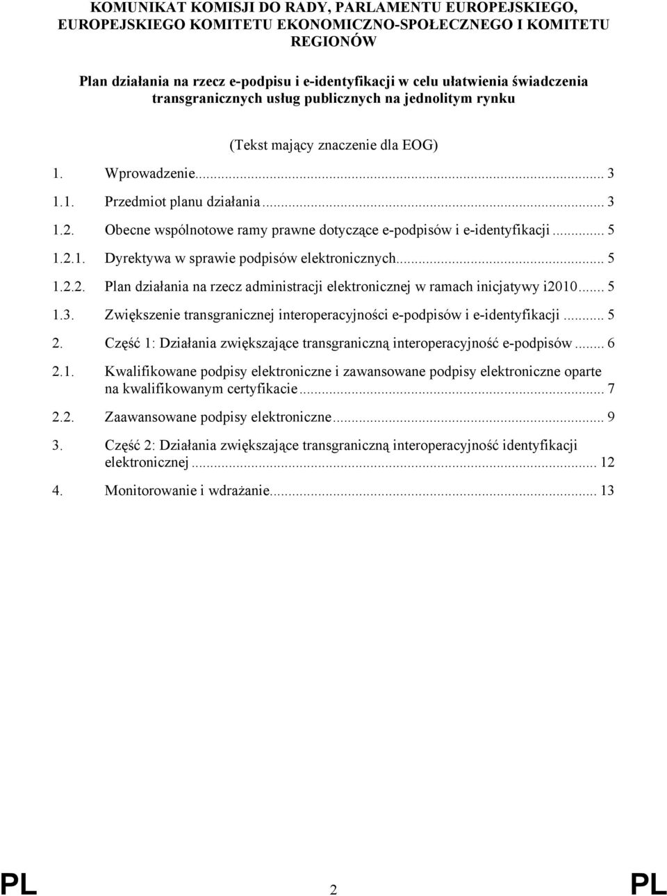 Obecne wspólnotowe ramy prawne dotyczące e-podpisów i e-identyfikacji... 5 1.2.1. Dyrektywa w sprawie podpisów elektronicznych... 5 1.2.2. Plan działania na rzecz administracji elektronicznej w ramach inicjatywy i2010.