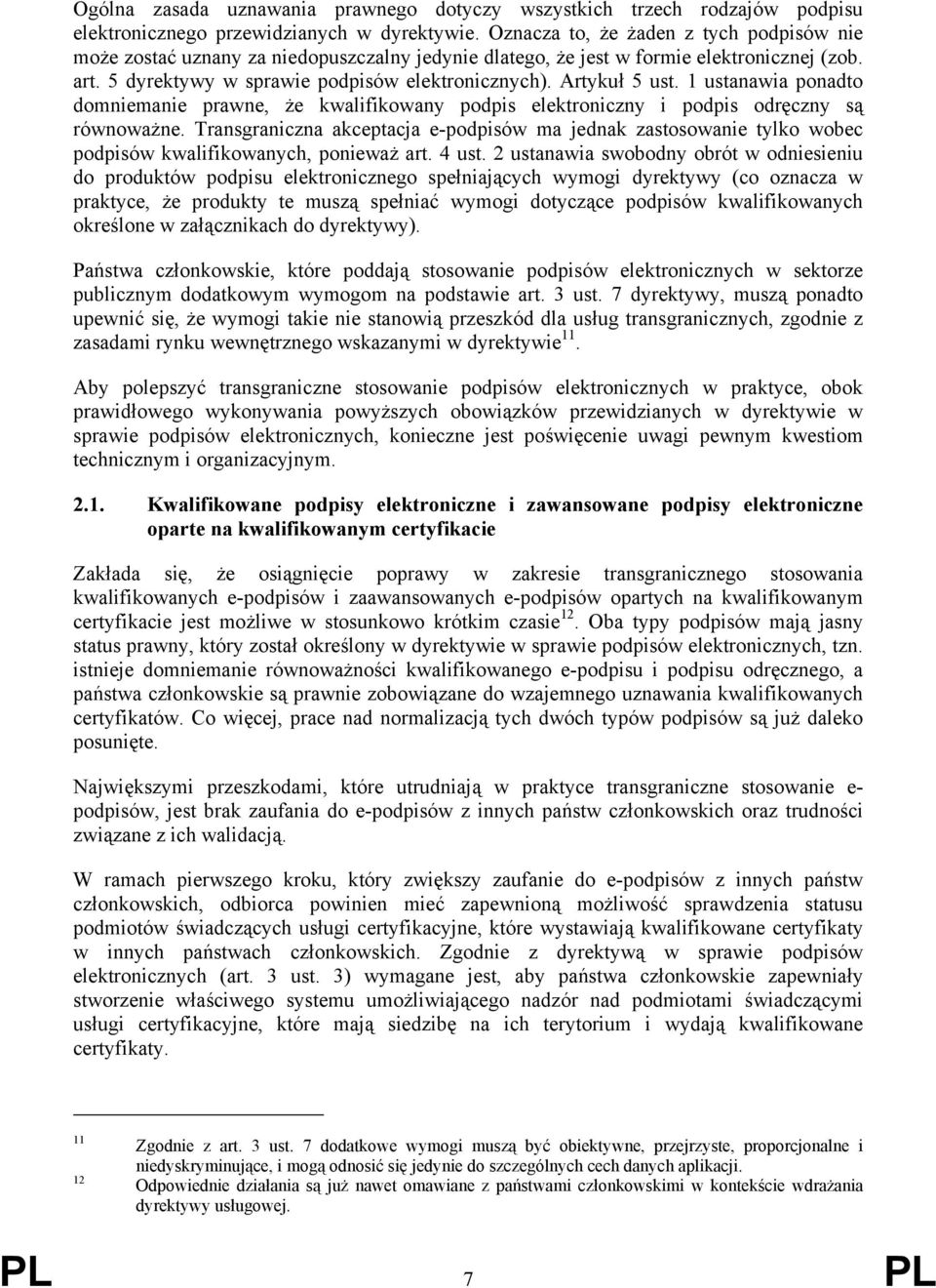 Artykuł 5 ust. 1 ustanawia ponadto domniemanie prawne, że kwalifikowany podpis elektroniczny i podpis odręczny są równoważne.