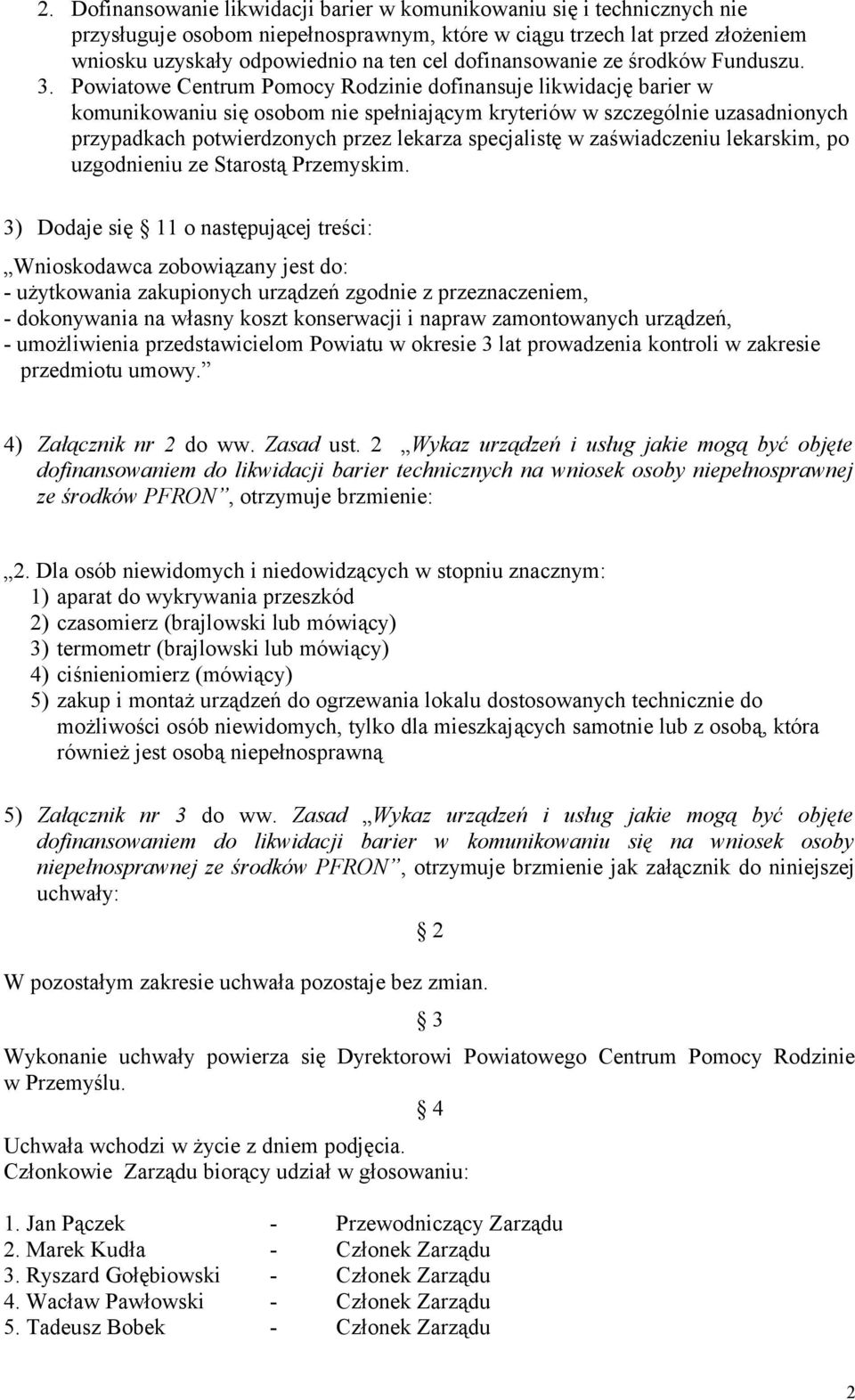 Powiatowe Centrum Pomocy Rodzinie dofinansuje likwidację barier w komunikowaniu się osobom nie spełniającym kryteriów w szczególnie uzasadnionych przypadkach potwierdzonych przez lekarza specjalistę