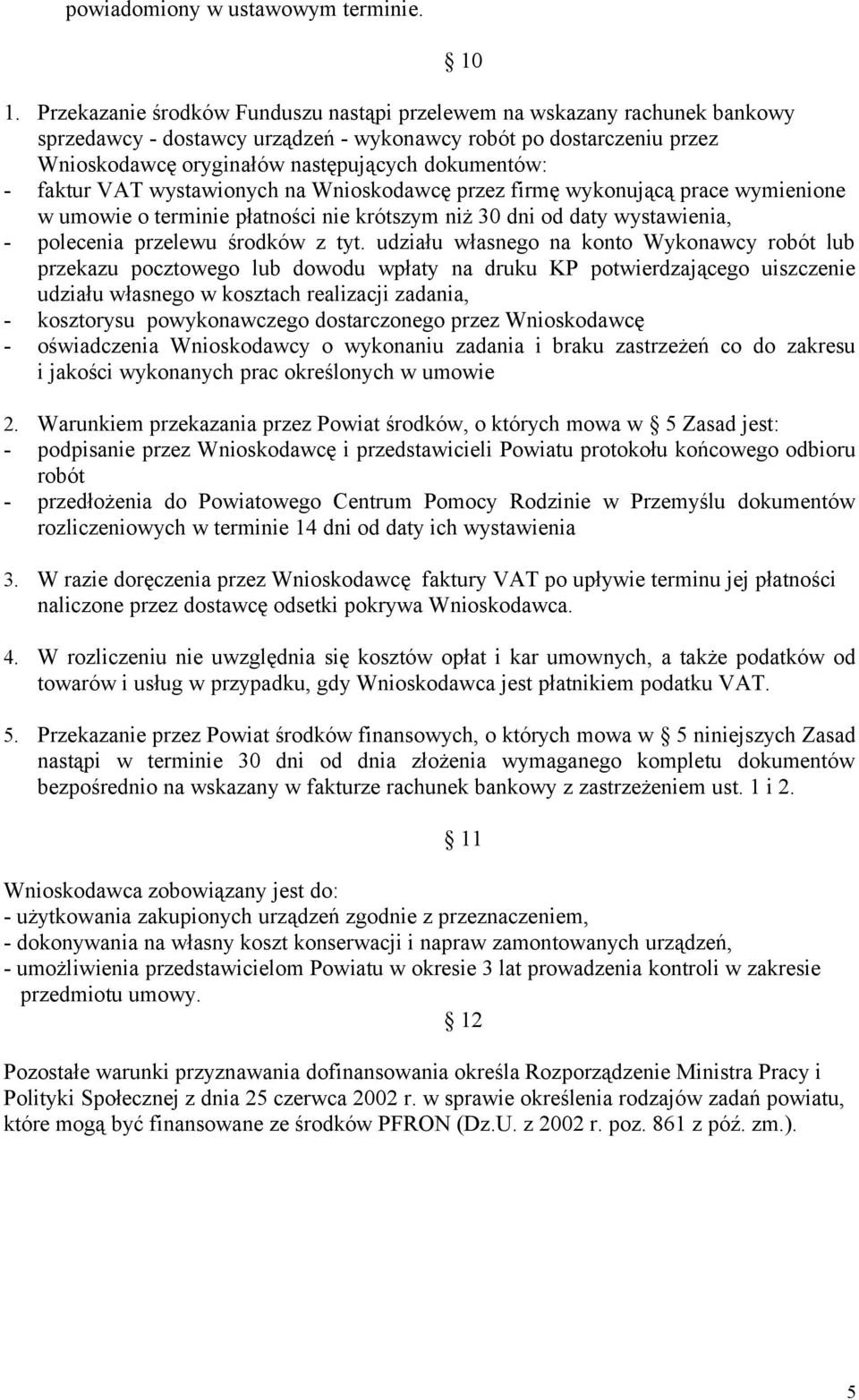 faktur VAT wystawionych na Wnioskodawcę przez firmę wykonującą prace wymienione w umowie o terminie płatności nie krótszym niż 30 dni od daty wystawienia, - polecenia przelewu środków z tyt.