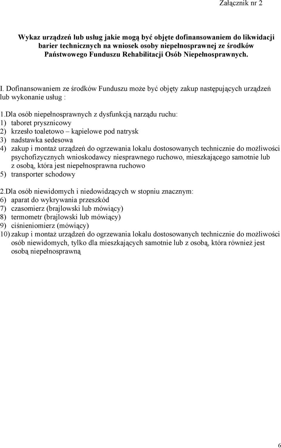 Dla osób niepełnosprawnych z dysfunkcją narządu ruchu: 1) taboret prysznicowy 2) krzesło toaletowo kąpielowe pod natrysk 3) nadstawka sedesowa 4) zakup i montaż urządzeń do ogrzewania lokalu