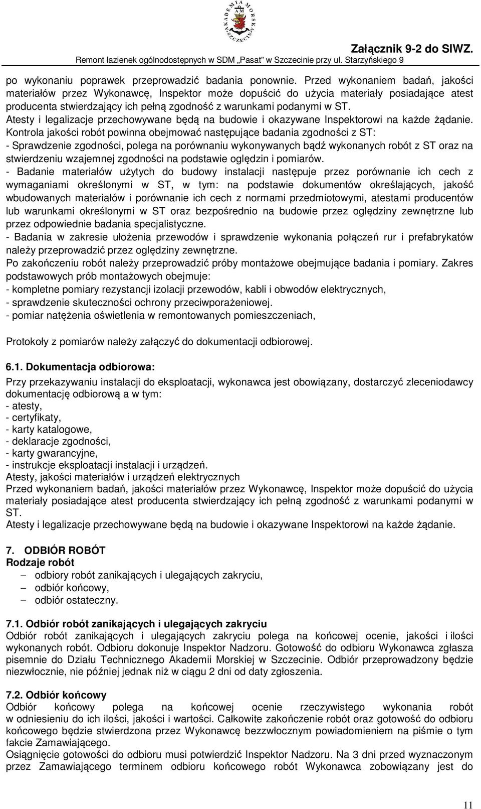 Atesty i legalizacje przechowywane będą na budowie i okazywane Inspektorowi na każde żądanie.