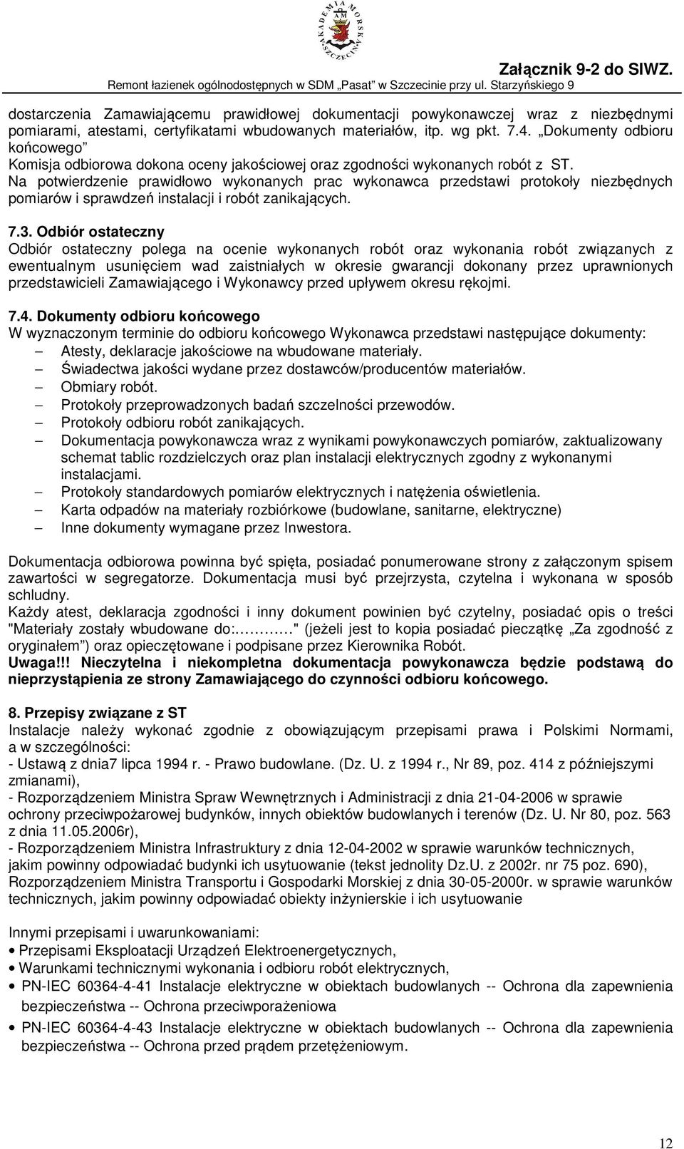 Na potwierdzenie prawidłowo wykonanych prac wykonawca przedstawi protokoły niezbędnych pomiarów i sprawdzeń instalacji i robót zanikających. 7.3.