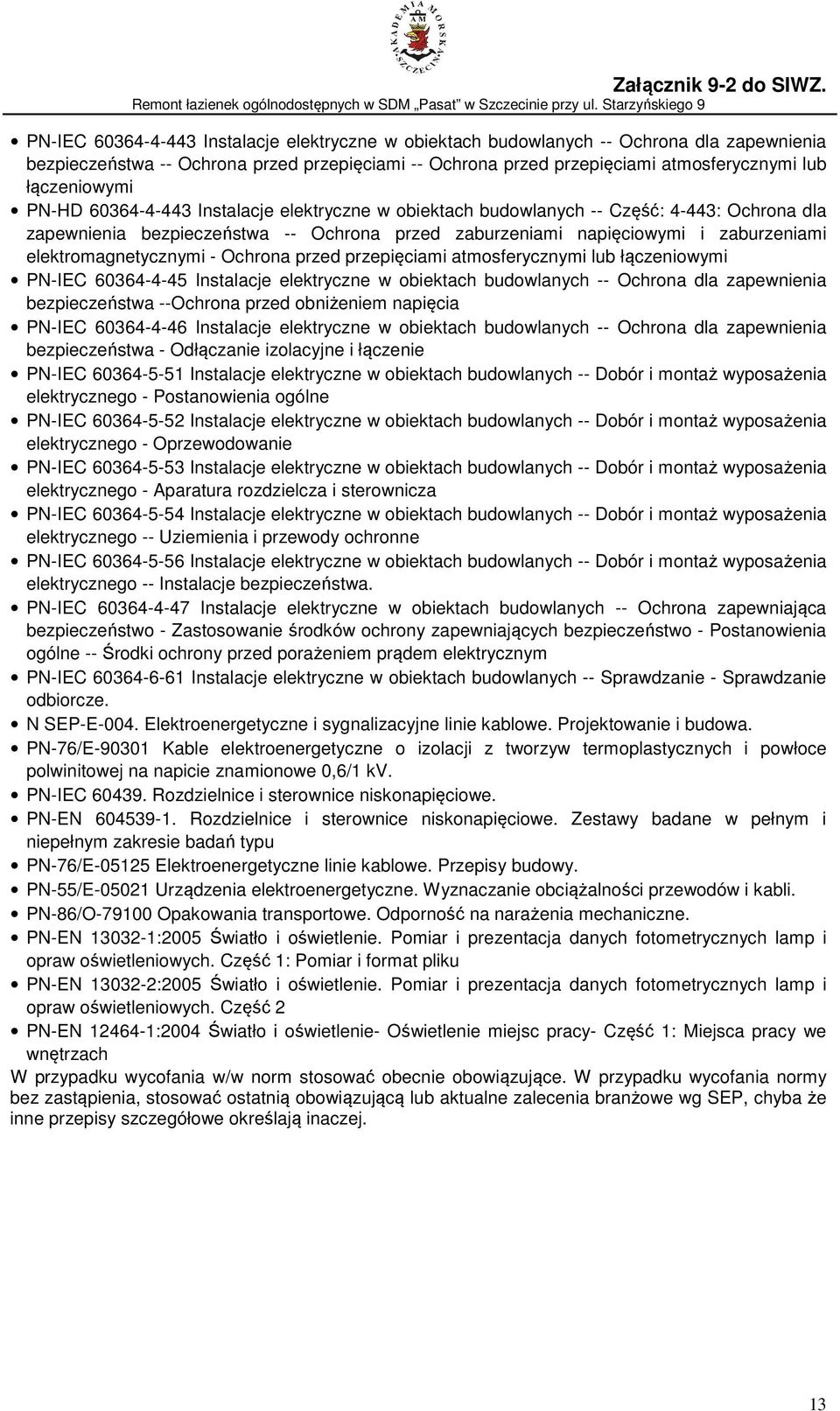 elektromagnetycznymi - Ochrona przed przepięciami atmosferycznymi lub łączeniowymi PN-IEC 60364-4-45 Instalacje elektryczne w obiektach budowlanych -- Ochrona dla zapewnienia bezpieczeństwa --Ochrona