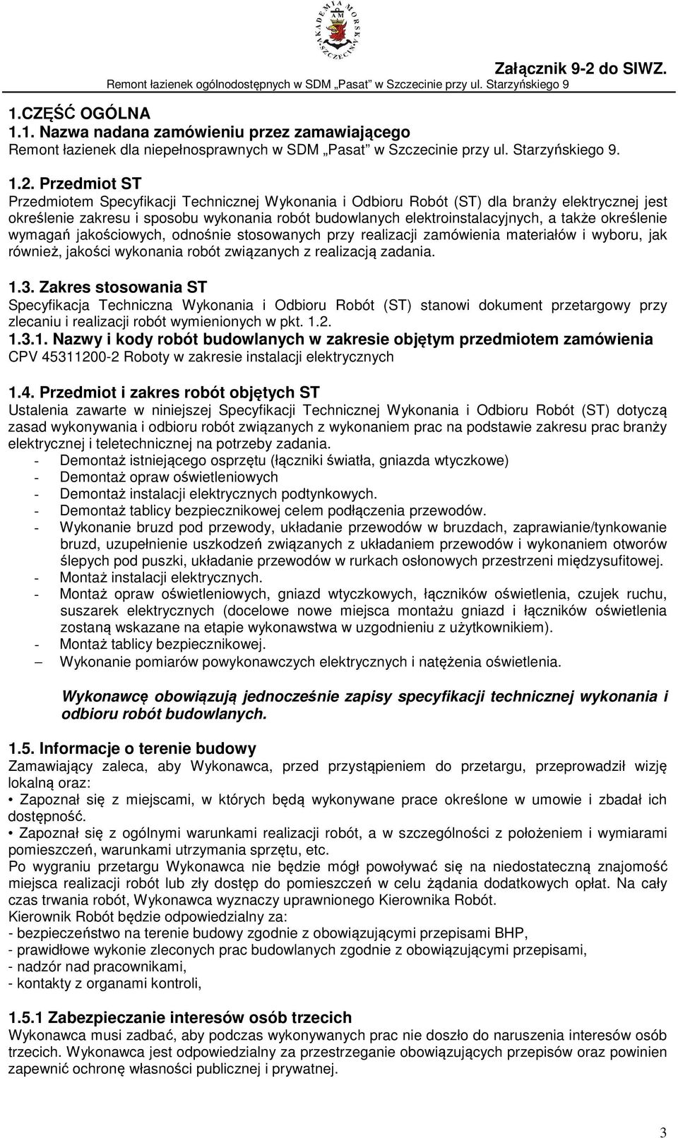 określenie wymagań jakościowych, odnośnie stosowanych przy realizacji zamówienia materiałów i wyboru, jak również, jakości wykonania robót związanych z realizacją zadania. 1.3.