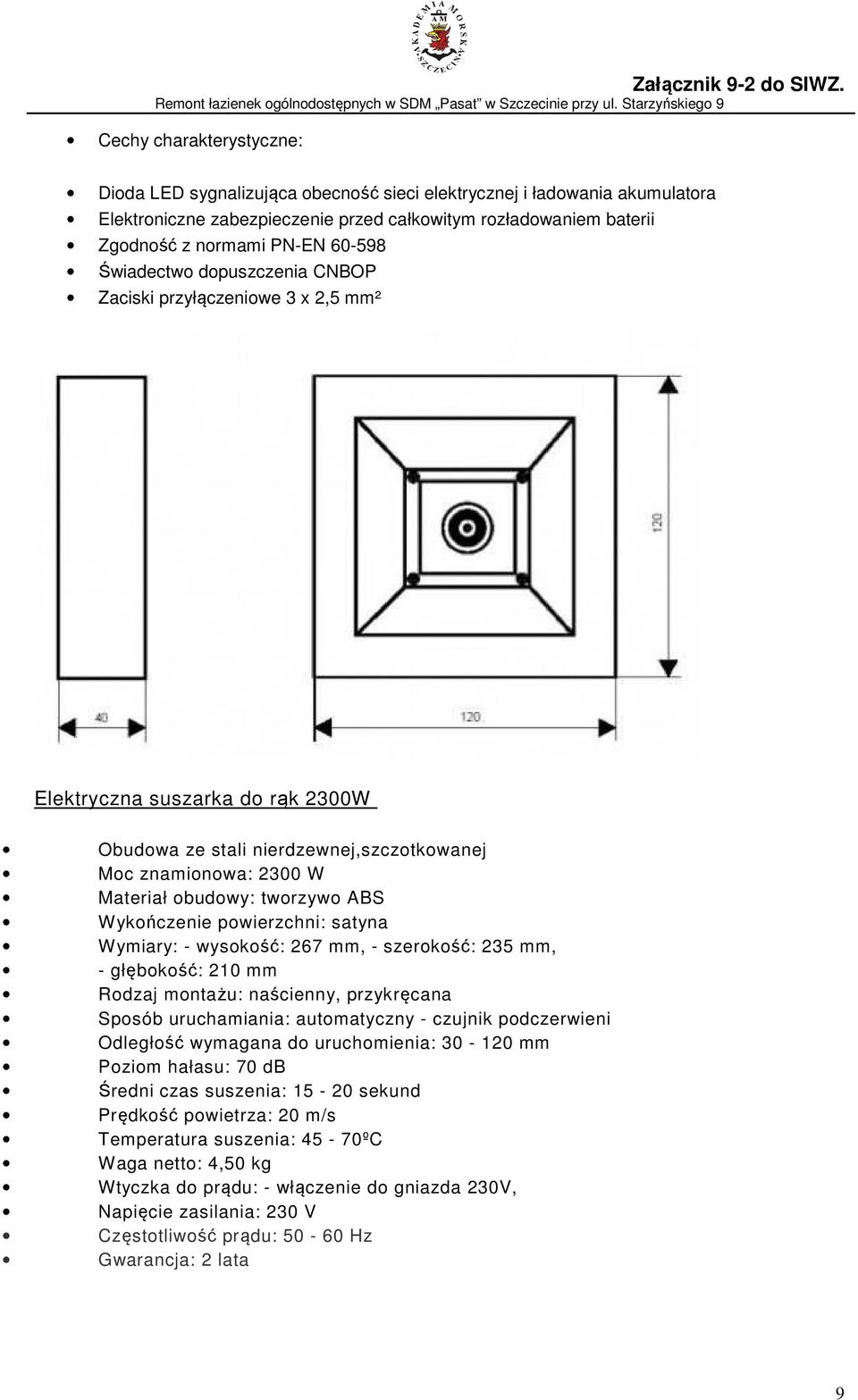 ABS Wykończenie powierzchni: satyna Wymiary: - wysokość: 267 mm, - szerokość: 235 mm, - głębokość: 210 mm Rodzaj montażu: naścienny, przykręcana Sposób uruchamiania: automatyczny - czujnik