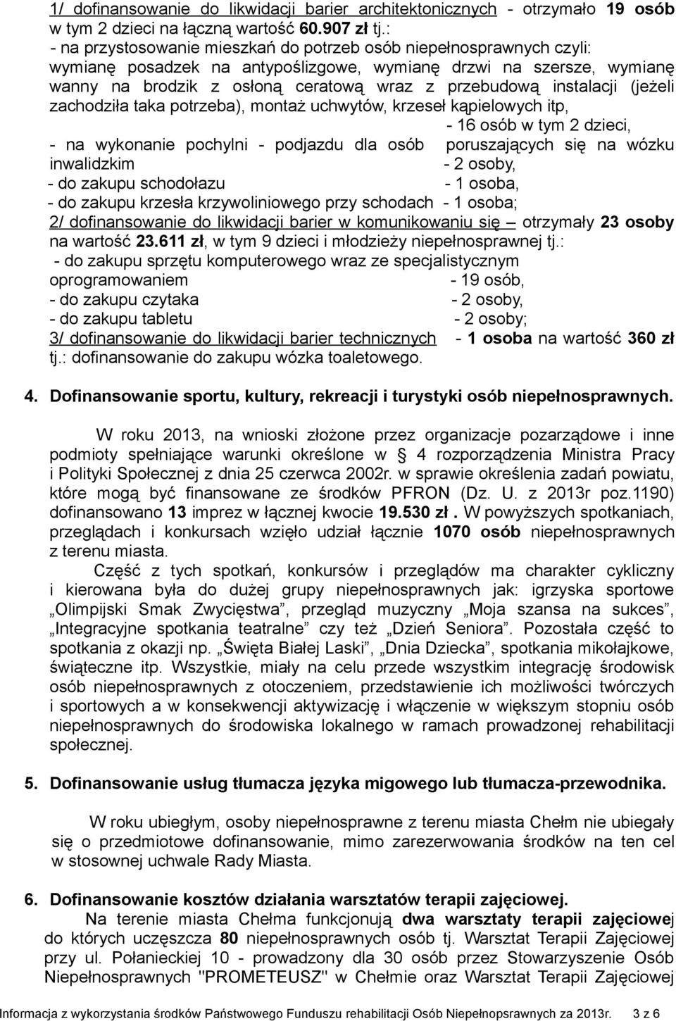 instalacji (jeżeli zachodziła taka potrzeba), montaż uchwytów, krzeseł kąpielowych itp, - 16 osób w tym 2 dzieci, - na wykonanie pochylni - podjazdu dla osób poruszających się na wózku inwalidzkim -