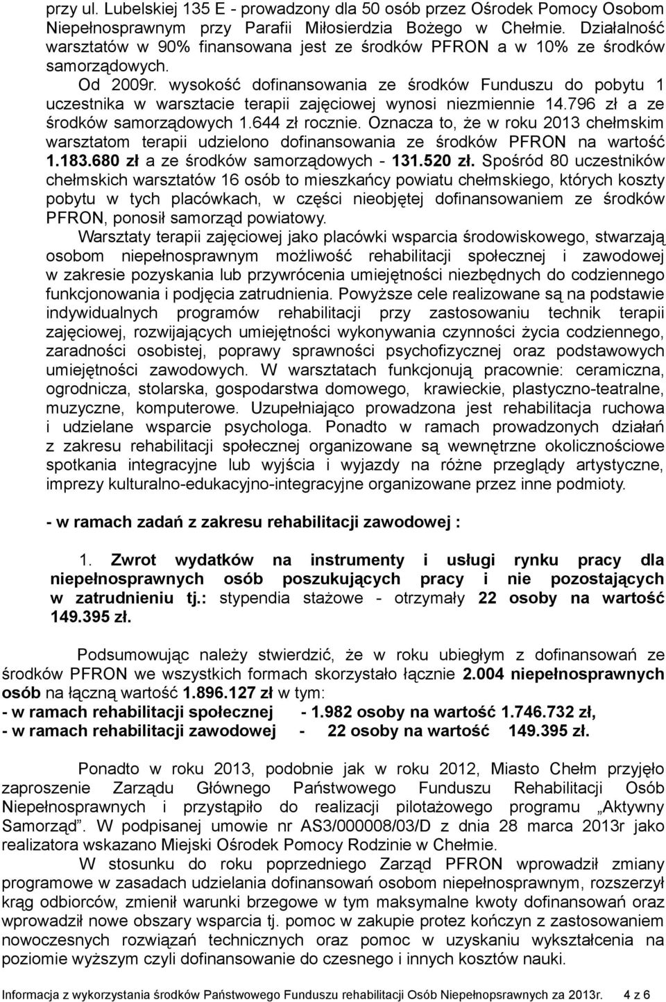 wysokość dofinansowania ze środków Funduszu do pobytu 1 uczestnika w warsztacie terapii zajęciowej wynosi niezmiennie 14.796 zł a ze środków samorządowych 1.644 zł rocznie.