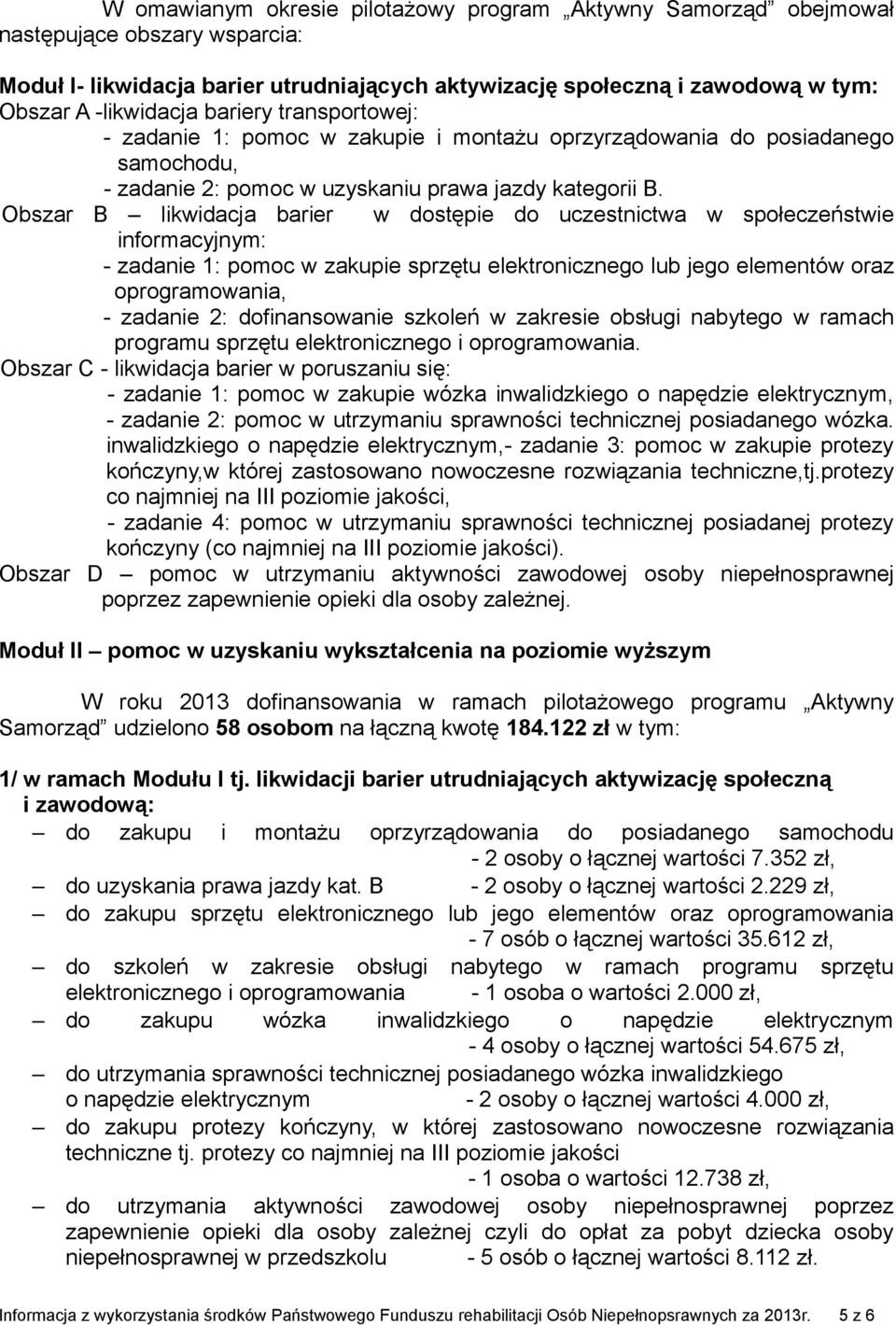 Obszar B likwidacja barier w dostępie do uczestnictwa w społeczeństwie informacyjnym: - zadanie 1: pomoc w zakupie sprzętu elektronicznego lub jego elementów oraz oprogramowania, - zadanie 2: