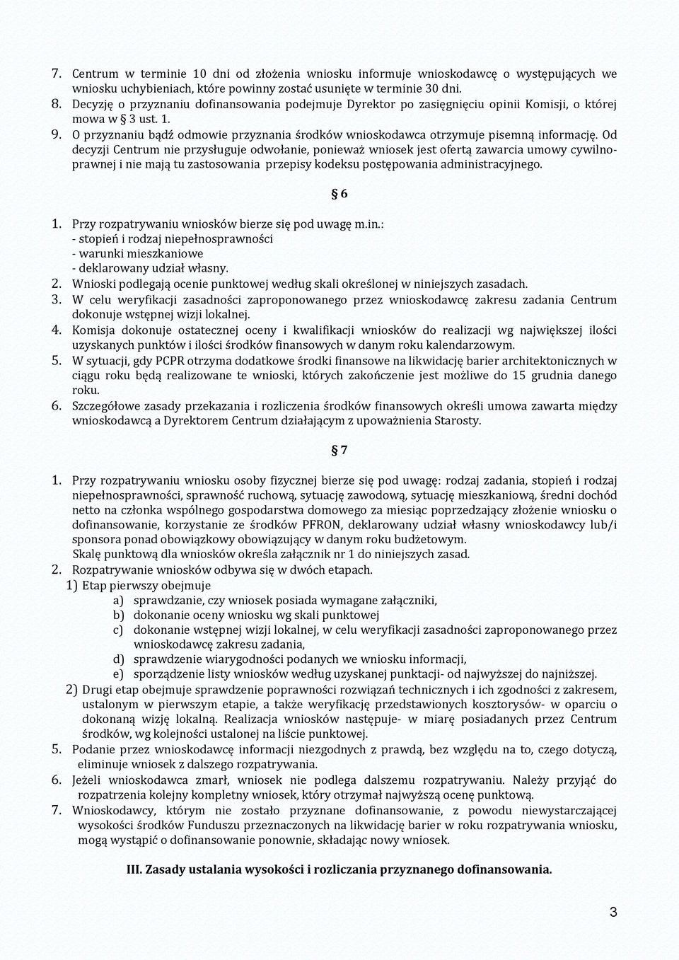 O przyznaniu bądź odmowie przyznania środków wnioskodawca otrzymuje pisemną informację.