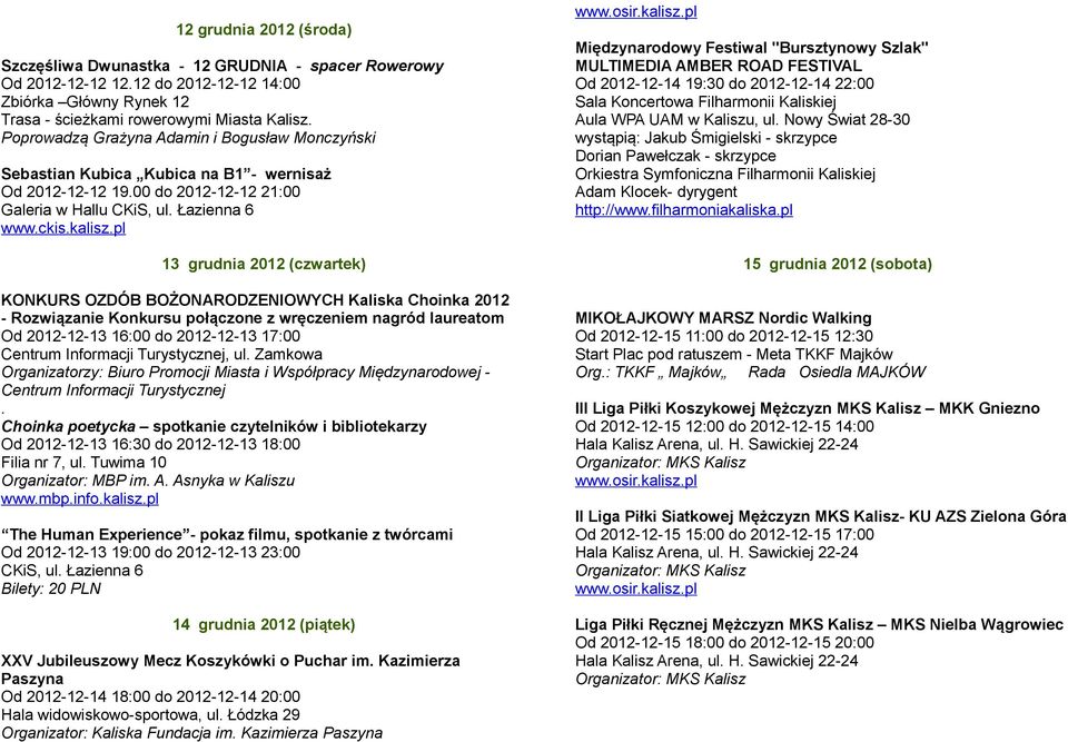 00 do 2012-12-12 21:00 Galeria w Hallu 13 grudnia 2012 (czwartek) KONKURS OZDÓB BOŻONARODZENIOWYCH Kaliska Choinka 2012 - Rozwiązanie Konkursu połączone z wręczeniem nagród laureatom Od 2012-12-13