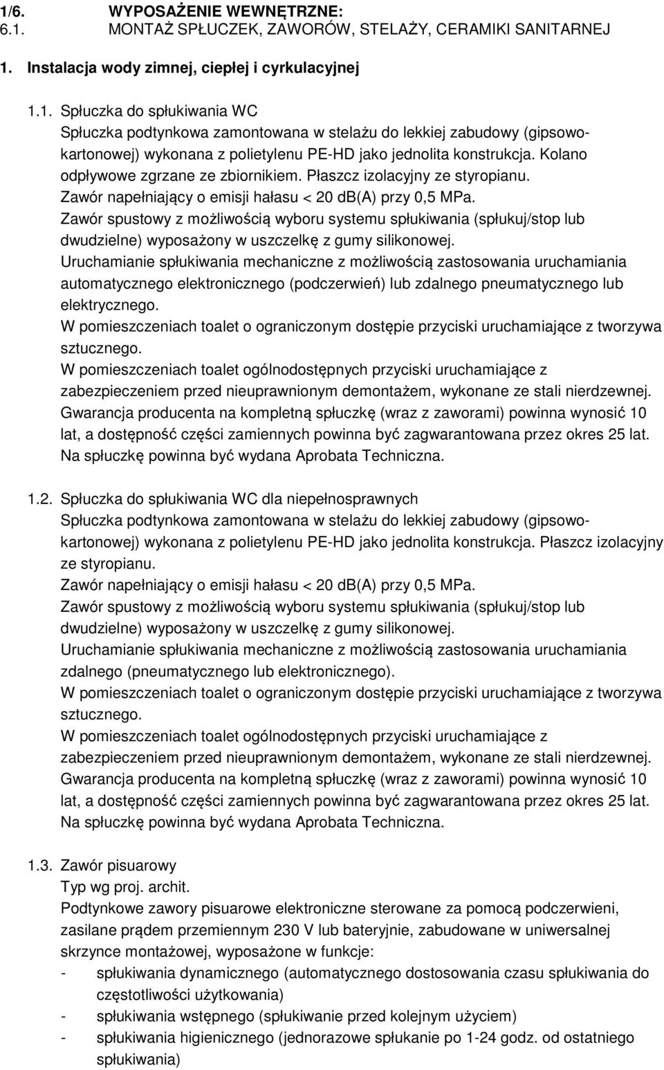 Zawór spustowy z możliwością wyboru systemu spłukiwania (spłukuj/stop lub dwudzielne) wyposażony w uszczelkę z gumy silikonowej.