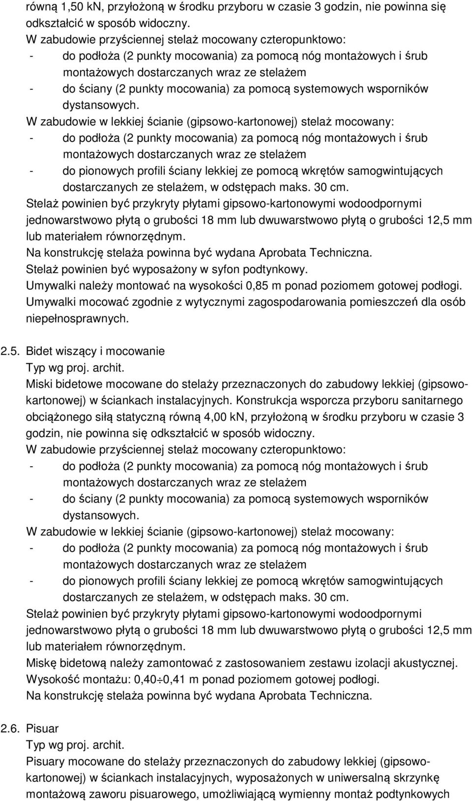 Konstrukcja wsporcza przyboru sanitarnego obciążonego siłą statyczną równą 4,00 kn, przyłożoną w środku przyboru w czasie 3 godzin, nie powinna się odkształcić w sposób widoczny.