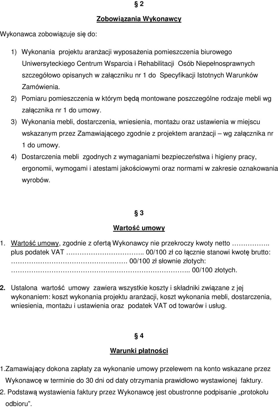 3) Wykonania mebli, dostarczenia, wniesienia, montażu oraz ustawienia w miejscu wskazanym przez Zamawiającego zgodnie z projektem aranżacji wg załącznika nr 1 do umowy.