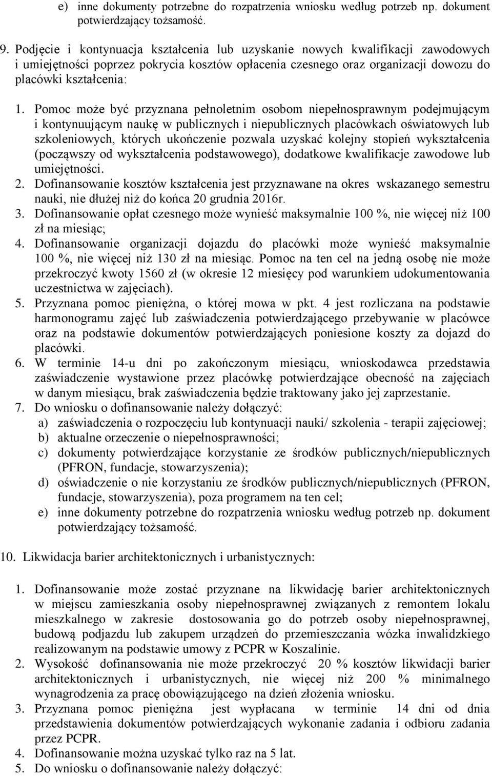 Pomoc może być przyznana pełnoletnim osobom niepełnosprawnym podejmującym i kontynuującym naukę w publicznych i niepublicznych placówkach oświatowych lub szkoleniowych, których ukończenie pozwala