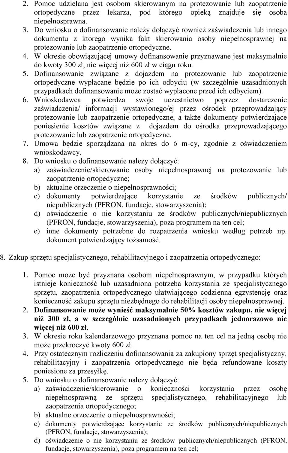 W okresie obowiązującej umowy dofinansowanie przyznawane jest maksymalnie do kwoty 300 zł, nie więcej niż 600 zł w ciągu roku. 5.