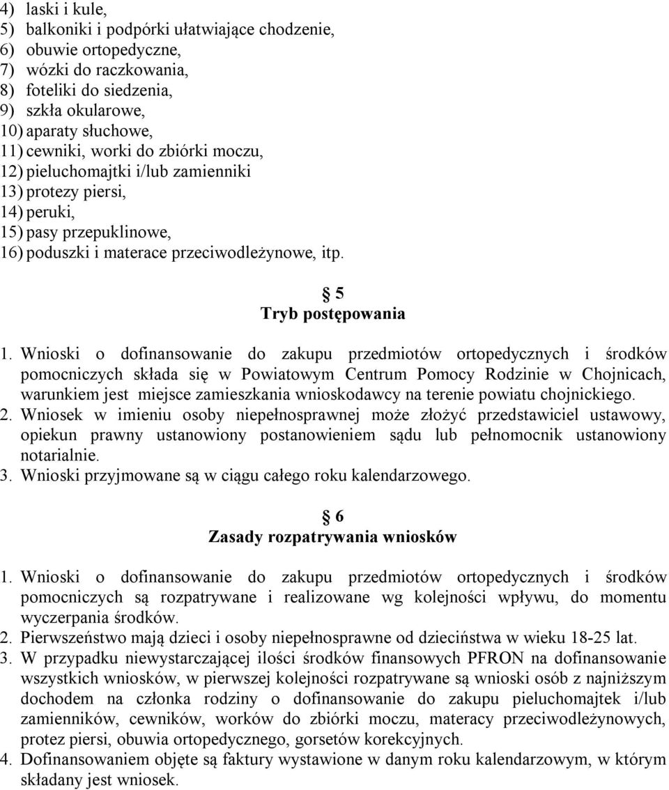 Wnioski o dofinansowanie do zakupu przedmiotów ortopedycznych i środków pomocniczych składa się w Powiatowym Centrum Pomocy Rodzinie w Chojnicach, warunkiem jest miejsce zamieszkania wnioskodawcy na